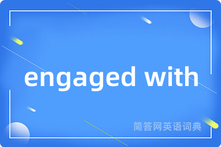 engaged with