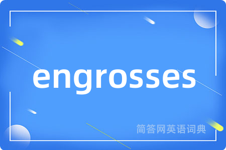 engrosses