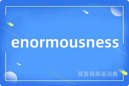 enormousness