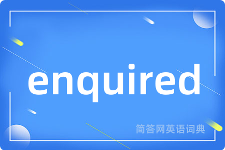 enquired