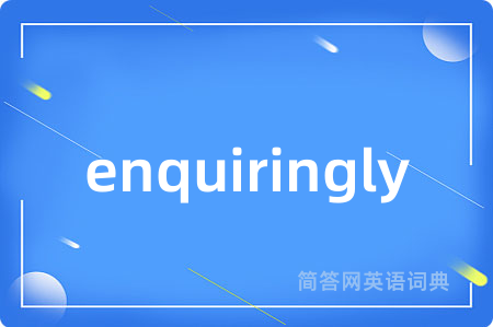 enquiringly
