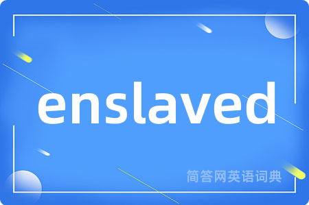 enslaved是什么意思,enslaved的中文翻译 enslaved
