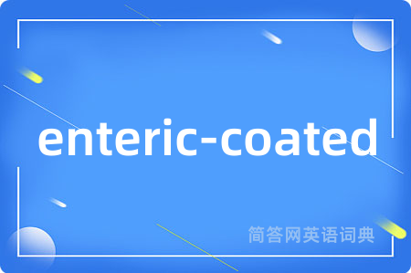 enteric-coated是什么意思,enteric-coated的中文翻译 enteric-coated