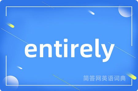 entirely