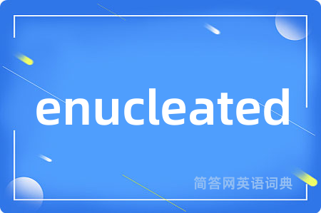 enucleated是什么意思,enucleated的中文翻译 enucleated