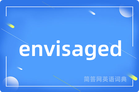 envisaged是什么意思,envisaged的中文翻译 envisaged