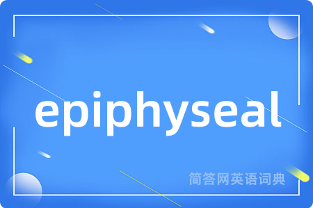 epiphyseal是什么意思,epiphyseal的中文翻译 epiphyseal