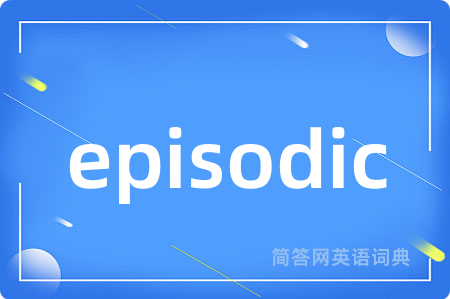 episodic是什么意思,episodic的中文翻译 episodic