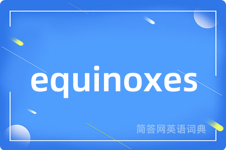 equinoxes是什么意思,equinoxes的中文翻译 equinoxes