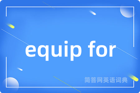 equip for是什么意思,equip for的中文翻译 equip for