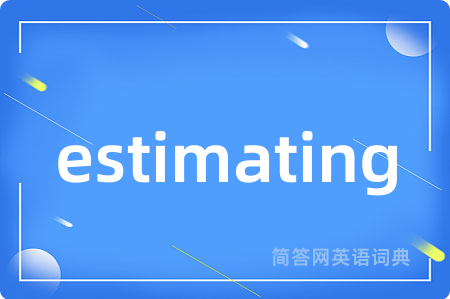 estimating是什么意思,estimating的中文翻译 estimating