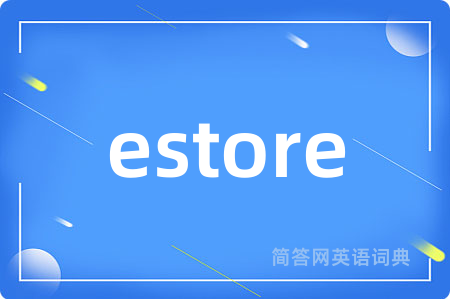 estore是什么意思,estore的中文翻译 estore