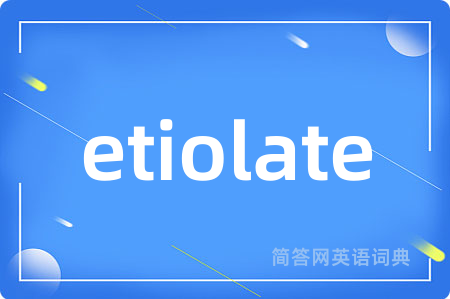 etiolate