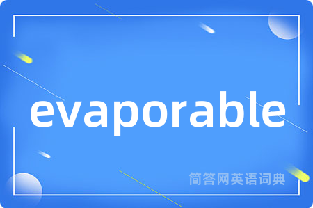 evaporable是什么意思,evaporable的中文翻译 evaporable