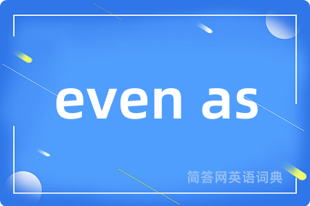 even as