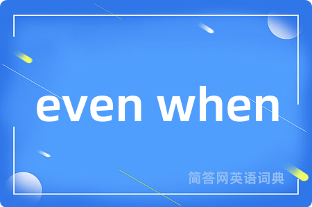 even when