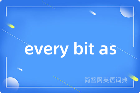 every bit as