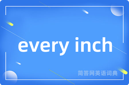 every inch