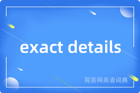 exact details