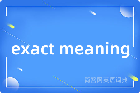 exact meaning是什么意思,exact meaning的中文翻译 exact meaning