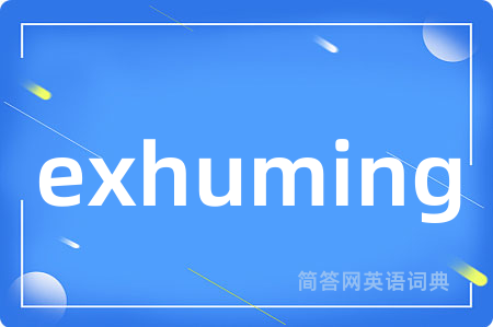 exhuming