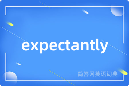 expectantly是什么意思,expectantly的中文翻译 expectantly