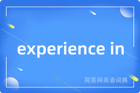 experience in是什么意思,experience in的中文翻译 experience in