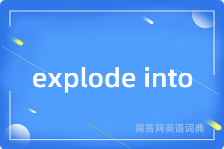 explode into