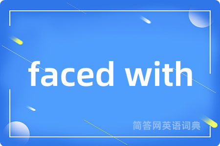 faced with