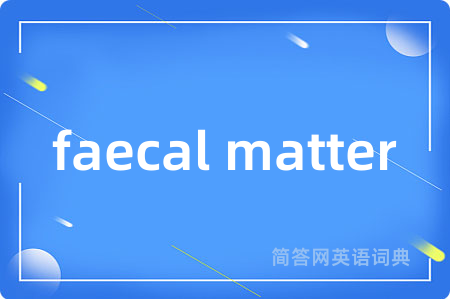 faecal matter