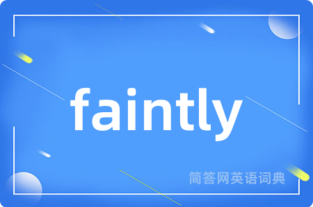 faintly