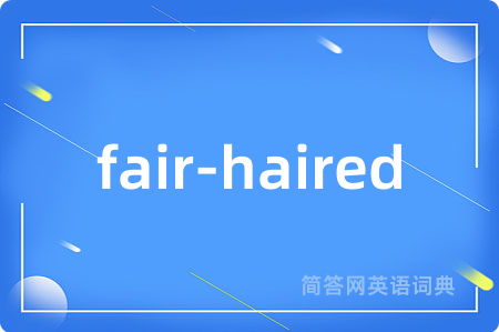 fair-haired是什么意思,fair-haired的中文翻译 fair-haired