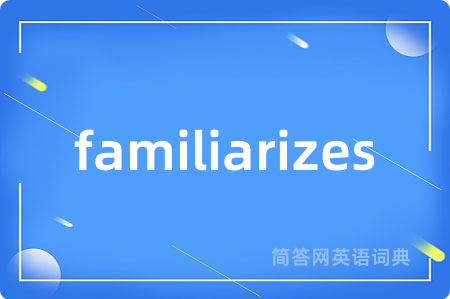 familiarizes