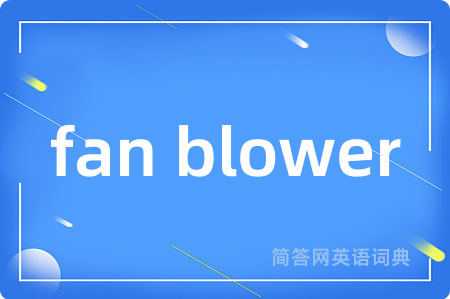 fan blower是什么意思,fan blower的中文翻译 fan blower