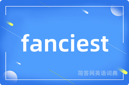 fanciest是什么意思,fanciest的中文翻译 fanciest