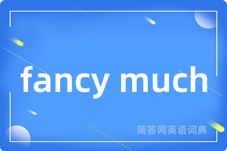 fancy much