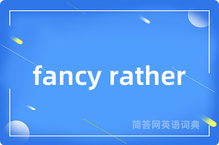 fancy rather