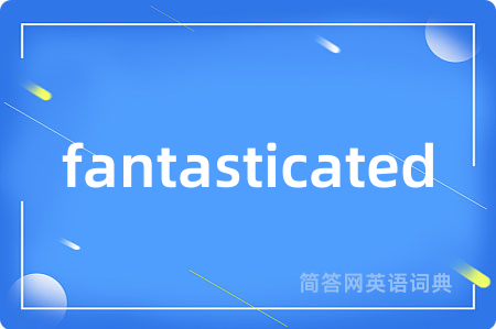 fantasticated