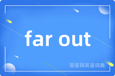 far out