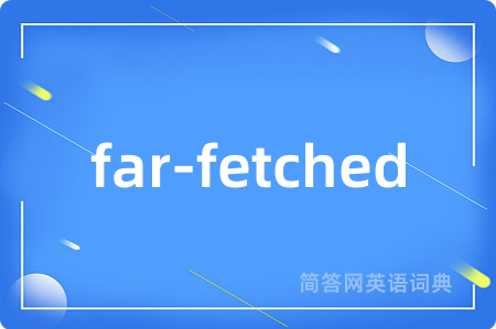 far-fetched是什么意思,far-fetched的中文翻译 far-fetched