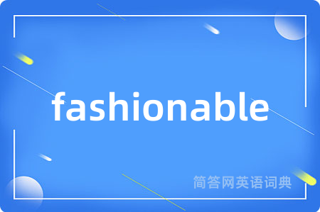 fashionable是什么意思,fashionable的中文翻译 fashionable