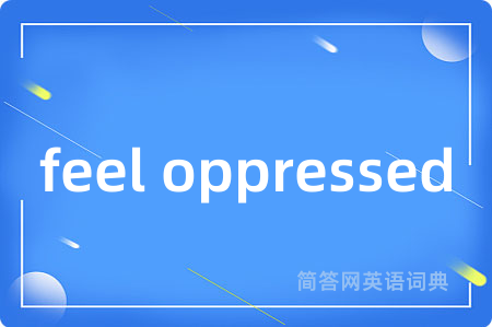 feel oppressed