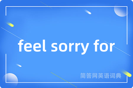 feel sorry for