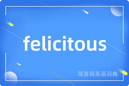 felicitous是什么意思,felicitous的中文翻译 felicitous