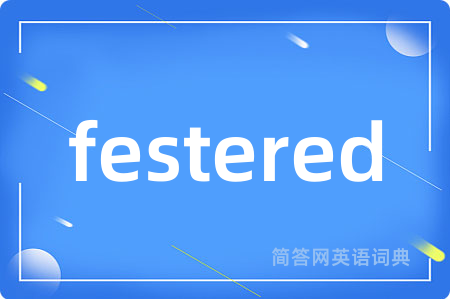 festered
