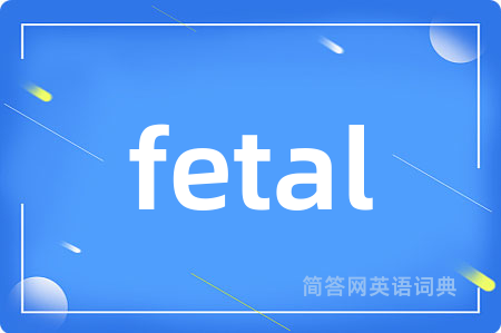 fetal是什么意思,fetal的中文翻译 fetal