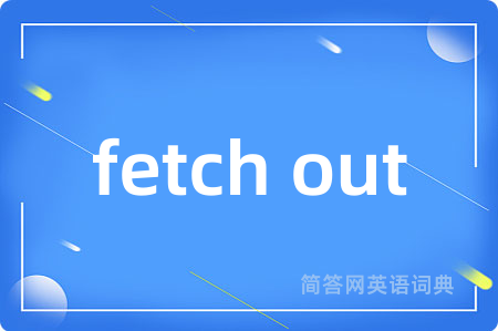 fetch out