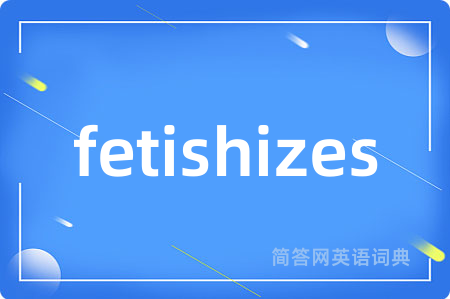 fetishizes