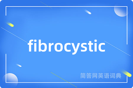 fibrocystic是什么意思,fibrocystic的中文翻译 fibrocystic