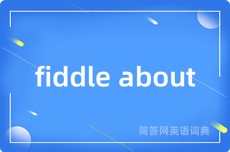 fiddle about